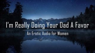 I'm really doing your Dad a Favor [erotic Audio for Women] AlaricMoon - BussyHunter.com